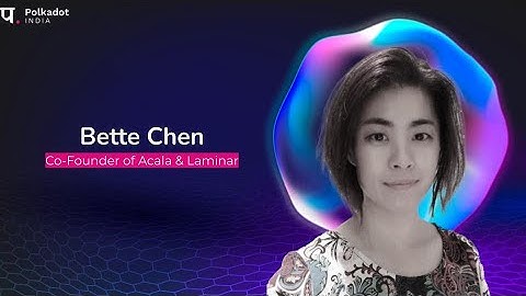 How they built it all by the Co-founder of Acala Bette Chen | DotFriday by Polkadot India | 19.11.21