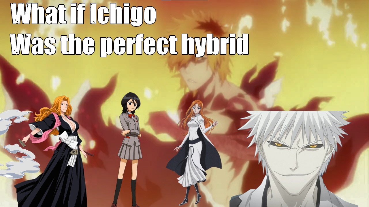 What if Ichigo was a perfect hybrid of three bloodlines harem Part 1