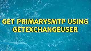 Get PrimarySMTP using GetExchangeUser (2 Solutions!!)