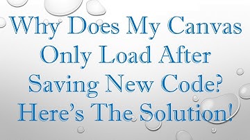 Why Does My Canvas Only Load After Saving New Code? Here