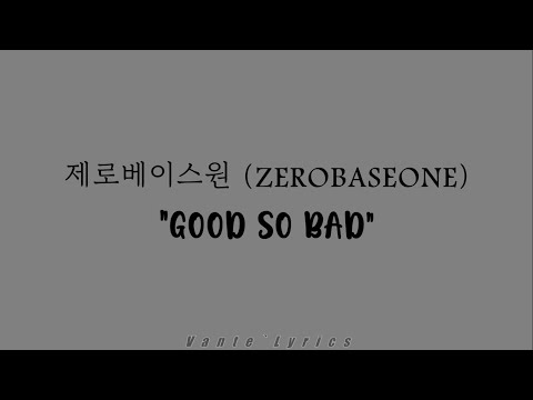 제로베이스원 (ZEROBASEONE)  – GOOD SO BAD / Hangul Lyrics 가사