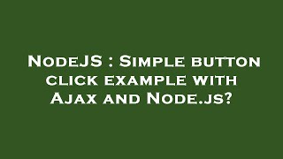 NodeJS : Simple button click example with Ajax and Node.js?