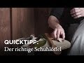 Quicktipp der richtige schuhlffel