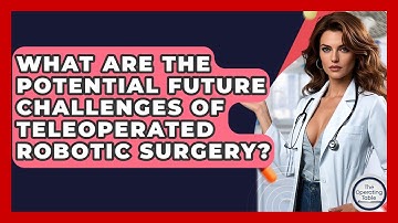 What Are The Potential Future Challenges Of Teleoperated Robotic Surgery? - The Operating Table