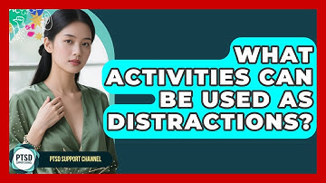 What Activities Can Be Used As Distractions? - PTSD Support Channel