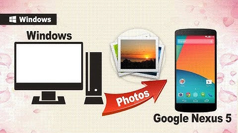 Import Photos to Nexus 5: How to Transfer Photos from Computer to Google Nexus 5