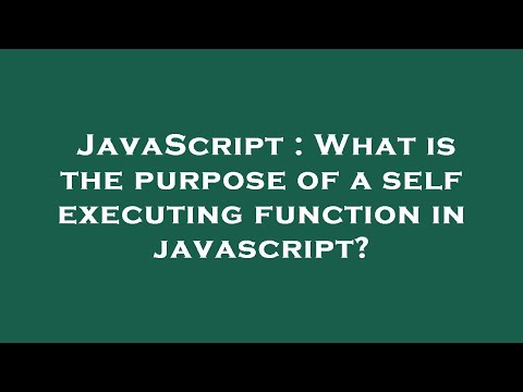 JavaScript : What is the purpose of a self executing function in javascript?