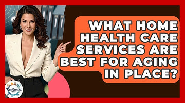 What Home Health Care Services Are Best For Aging In Place? - Get Retirement Help