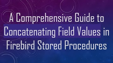 A Comprehensive Guide to Concatenating Field Values in Firebird Stored Procedures