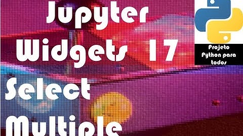 Módulo 14 - Aula 17: Jupyter Widgets - SelectMultiple