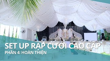 Phần 4 - Hoàn Thiện Không Gian Rạp Cưới Đẹp | Dự Án Set Up Rạp Cưới Cao Cấp Tại Tiền Giang