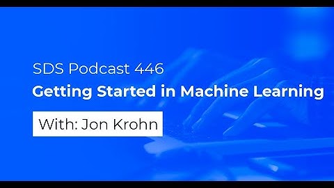 SDS 446: Getting Started in Machine Learning — with Jon Krohn