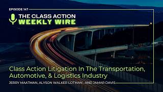Episode 147: Class Action Litigation In The Transportation, Automotive, and Logistics Industry