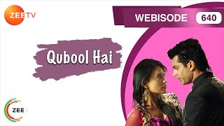 Qubool Hai - Hindi TV Serial - Ep 640 - Webisode - Surbhi Jyoti, Mohit, Karan Grover - Zee TV