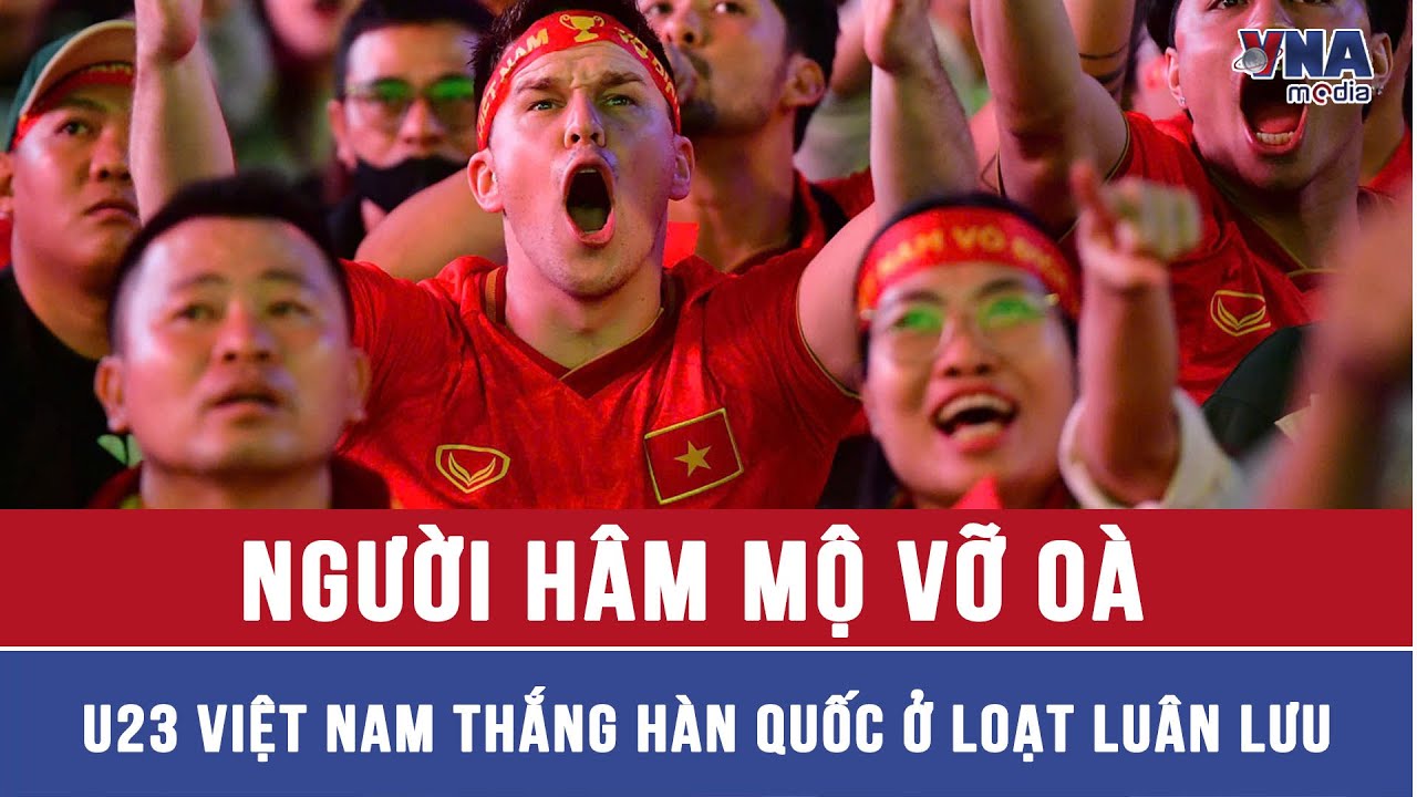 Người hâm mộ vỡ oà U23 Việt Nam thắng Hàn Quốc ở loạt luân lưu - VNAMedia