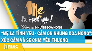 ‘‘Mẹ là tình yêu – Cảm ơn những đóa hồng”: Xúc cảm và sẻ chia yêu thương | FBNC