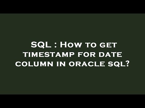 SQL : How to get timestamp for date column in oracle sql?