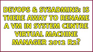 DevOps & SysAdmins: Is there away to rename a VM in System Centre Virtual Machine Manager 2012 R2?
