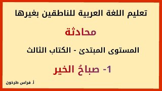 1- صباح الخير - المستوى المبتدئ - الكتاب (3) - محادثة في اللغة ...