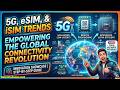 5G, eSIM, and iSIM Trends: Empowering The Global Connectivity Revolution