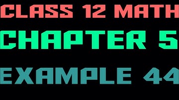 class 12 math chapter 5 Example 44
