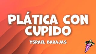 Ysrael Barajas - Plática Con Cupido (Letra)
