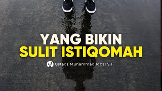 Penghalang-penghalang Istiqomah - Ustadz Muhammad Iqbal, S.T.