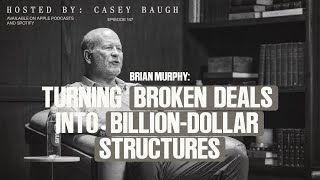Brian Murphy: Turning Broken Deals Into Billion-Dollar Structures