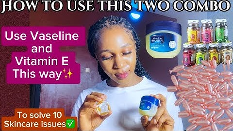 HOW VITAMIN E CAPSULE OIL AND VASELINE CAN CHANGE YOUR SKIN OVERNIGHT-anti-aging, wrinkles,dry skin