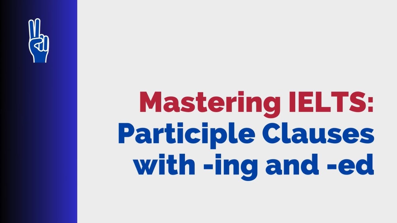 Mastering IELTS: Episode 15 | Participle Clauses using -ing and -ed ...