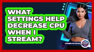 What Settings Help Decrease CPU When I Stream
