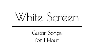 Relaxing Guitar Songs with WHITE SCREEN for Sleep &amp; Relaxation | White Screen Music