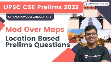 Mad Over Maps | Location Based Prelims Questions | UPSC CSE Prelims 2022 | Chandramouli Choudhary