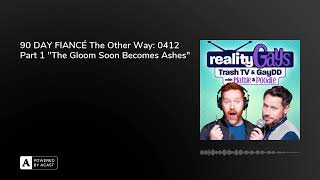 90 DAY FIANCÉ The Other Way: 0412 Part 1 The Gloom Soon Becomes Ashes