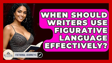 When Should Writers Use Figurative Language Effectively? - Fictional Journeys