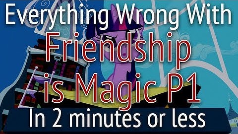 (Parody) Everything Wrong With Friendship is Magic: Part One in 2 Minutes or less