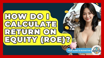 How Do I Calculate Return On Equity (ROE)? - Your Guide to Budgeting