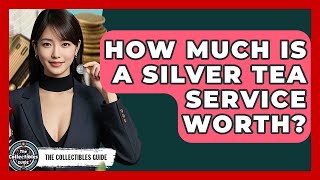 How Much Is A Silver Tea Service Worth? - The Collectibles Guide