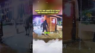 Homeless Man Arrested by Police Then Harassed in Police Car