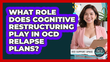 What Role Does Cognitive Restructuring Play In OCD Relapse Plans? - OCD Support Space