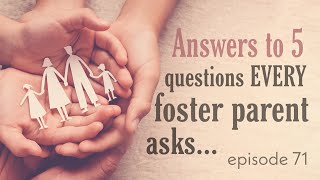 71. Answers to 5 questions every foster parent asks…