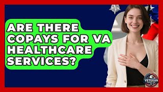 Are There Copays for VA Healthcare Services? - Veteran Community Guide