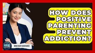 How Does Positive Parenting Prevent Addiction? - Mind Over Substance