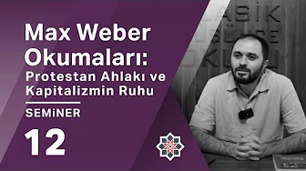 Muhammed Fazıl Baş, Max Weber Okumaları: Protestan Ahlakı ve Kapitalizmin Ruhu, 12 Seminer