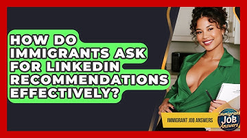 How Do Immigrants Ask For LinkedIn Recommendations Effectively? - Immigrant Job Answers