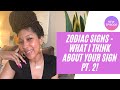 ZODIAC SIGNS - WHAT I THINK ABOUT YOUR SIGN! PART 2