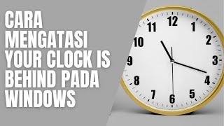 Cara Mengatasi Your Clock Is Behind Pada Windows