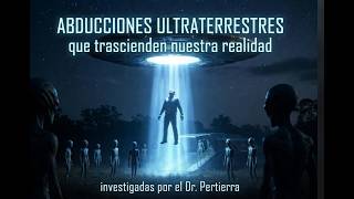 276. ABDUCCIONES ULTRATERRESTRES que trascienden nuestra realidad, investigadas por el Dr. Pertierra