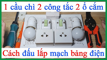 Cách đấu bảng điện 1 cầu chì 2 công tắc 2 ổ cắm 2 bóng đèn điện dân dụng
