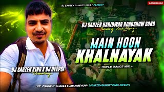 Dj SarZen Haridwar Roadshow Song |  Main Hoon Khalnayak - Triple Dance Mix - Dj SarZen X Dj Deepsi